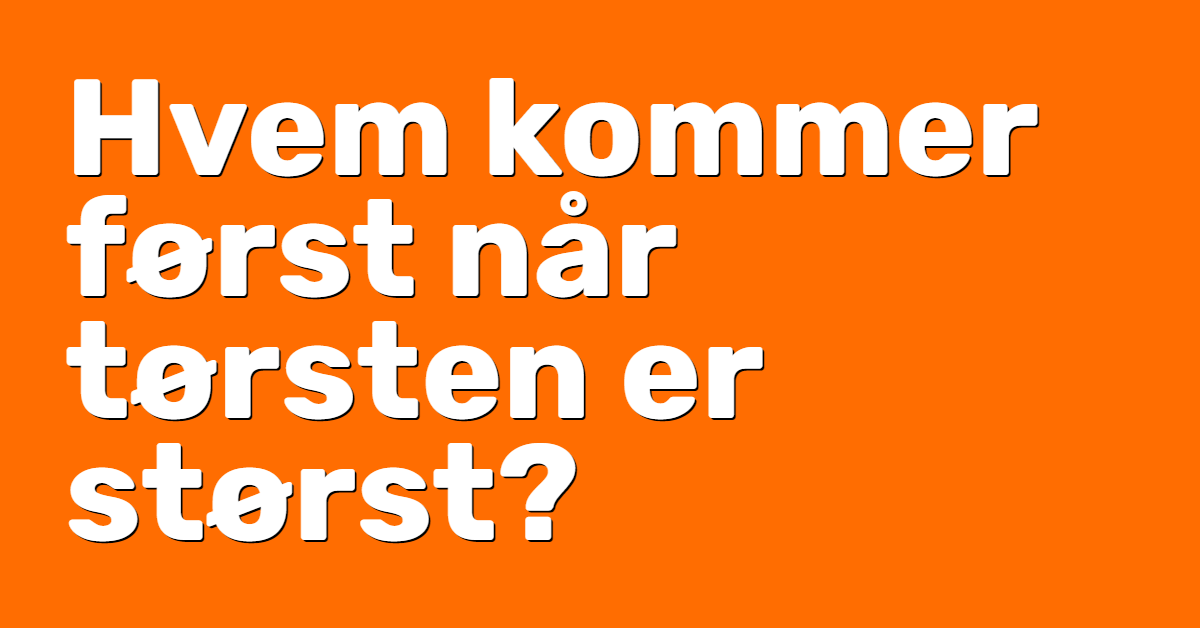 Hvem Kommer Først Når Tørsten Er Størst
